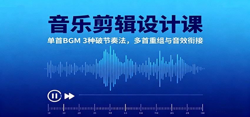音乐剪辑设计课：单首BGM 3种破节奏法，多首重组与音效衔接-老莫涯