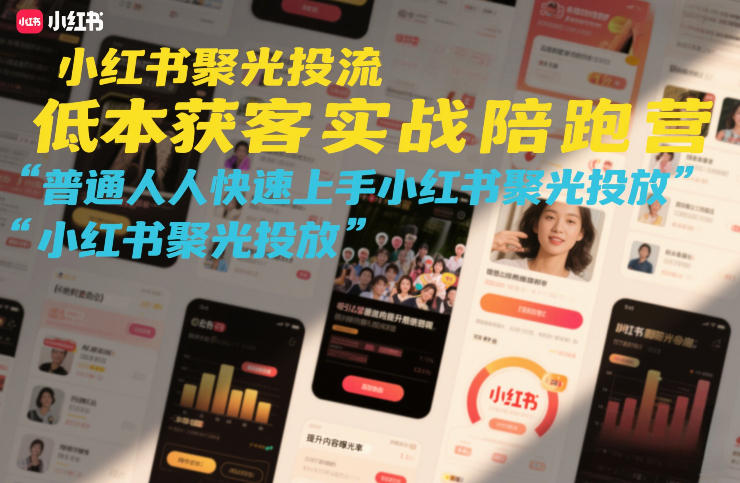 小红书聚光投流低成本获客实战陪跑营，普通人快速上手小红书聚光投放-老莫涯