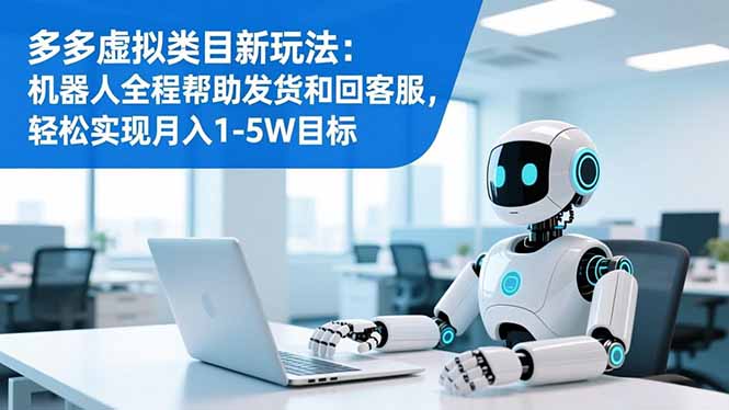 多多虚拟类目新玩法：机器人全程帮助发货和回客服，轻松实现月入1-5W目标-老莫涯