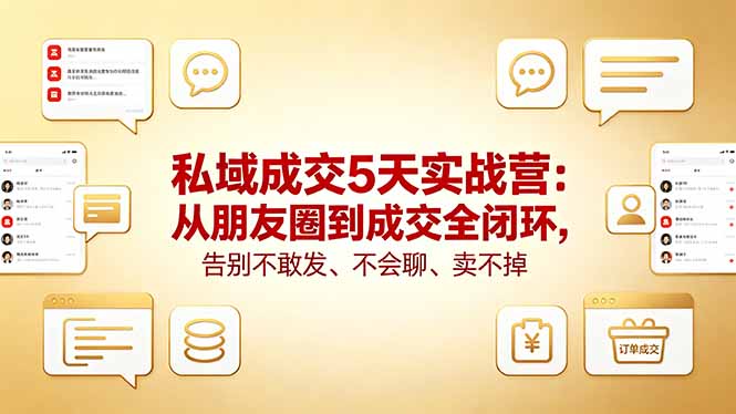 私域成交5天实战营：从朋友圈到成交全闭环，告别不敢发、不会聊、卖不掉-老莫涯