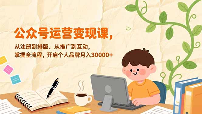 公众号运营变现课，从注册到排版、从推广到互动，掌握全流程，开启个人品牌月入30000+-老莫涯