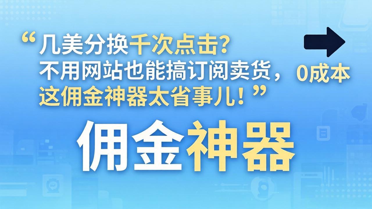 几美分换千次点击？不用网站也能搞订阅卖货，这佣金神器太省事儿！-老莫涯