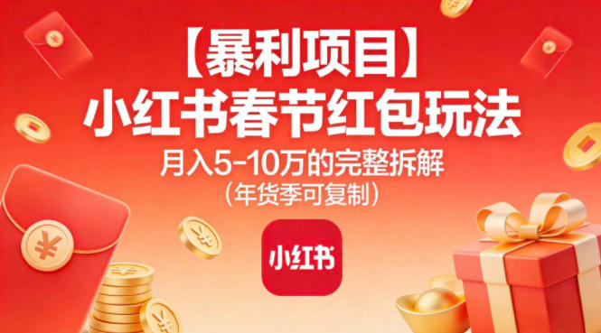 【暴利项目】小红书春节红包玩法月入5W的完整拆解(年货季可复制)-老莫涯
