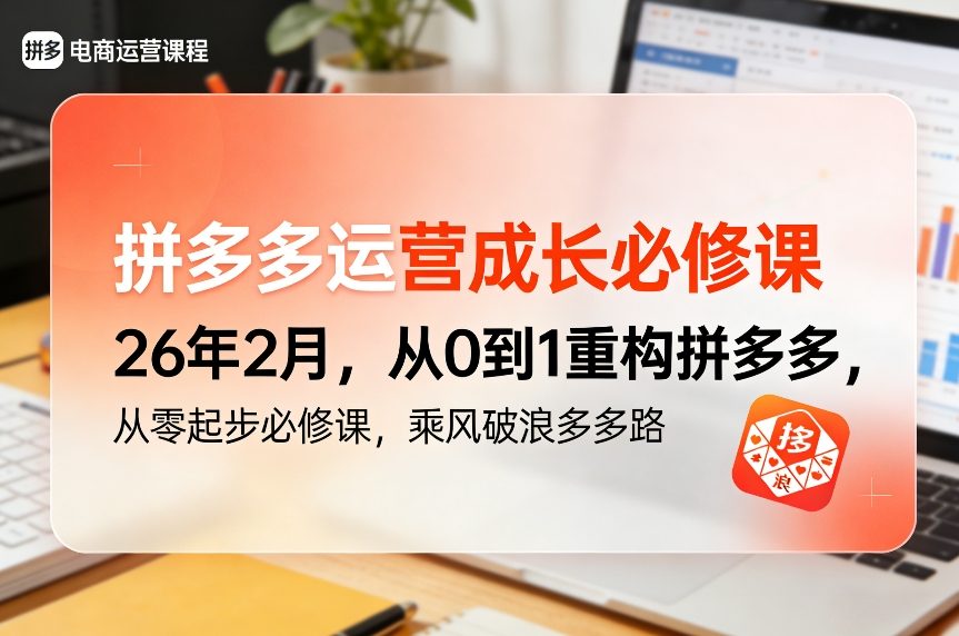 拼多多运营成长必修课26年2月，从0到1重构拼多多，从零起步必修课，乘风破浪多多路-老莫涯