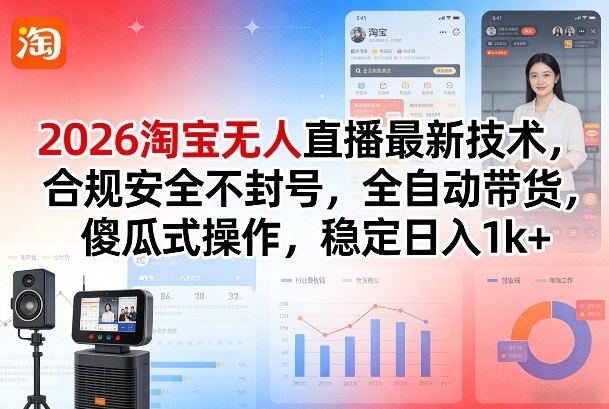 2026淘宝无人直播最新技术，合规安全不封号，全自动带货，傻瓜式操作，稳定日入1k+【揭秘】-老莫涯