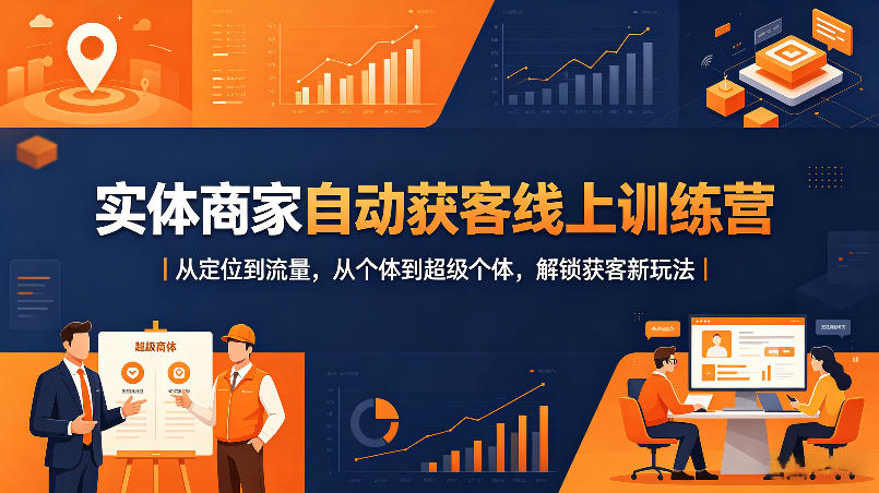 实体商家自动获客线上训练营｜从定位到流量，从个体到超级个体，解锁获客新玩法-老莫涯