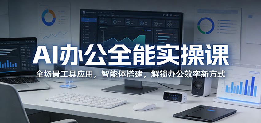 AI办公全能实操课：全场景工具应用，智能体搭建，解锁办公效率新方式-老莫涯