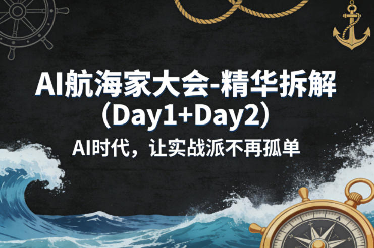 AI航海家大会-精华拆解(Day1+Day2)AI时代，让实战派不再孤单-老莫涯