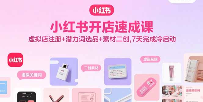 小红书开店速成课，虚拟店注册+潜力词选品+素材二创，7天完成冷启动-老莫涯