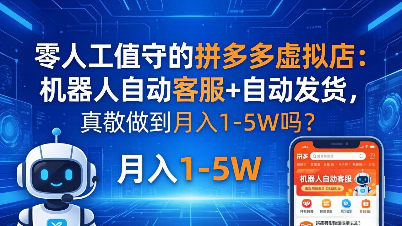 零人工值守的拼多多虚拟店：机器人自动客服+ 自动发货，真能做到月入 1-5W 吗？-老莫涯