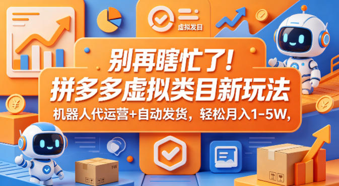 别再瞎忙了！拼多多虚拟类目新玩法，机器人代运营+自动发货，轻松月入1-5W【揭秘】-老莫涯