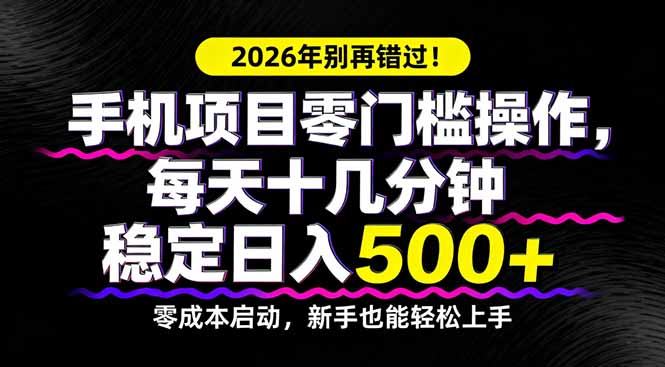 2026年别再错过！手机项目零门槛操作，每天十几分钟稳定日入500+-老莫涯