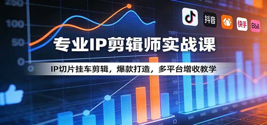 专业IP剪辑师实战课：IP切片挂车剪辑，爆款打造，多平台增收教学-老莫涯