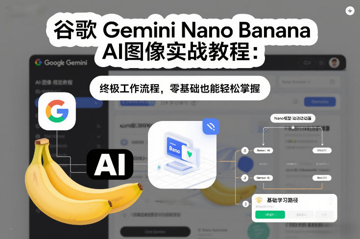 谷歌Gemini Nano Banana AI图像实战教程：终极工作流程，零基础也能轻松掌握-老莫涯