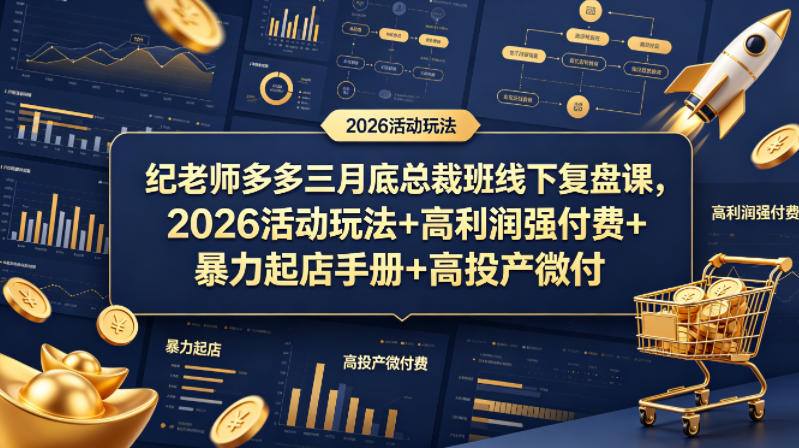 纪老师多多三月底总裁班线下复盘课，2026活动玩法+高利润强付费+暴力起店手册+高投产微付费-老莫涯