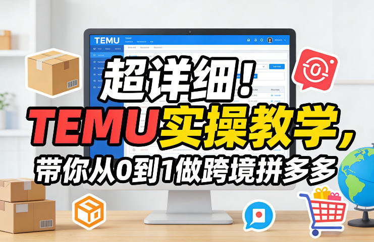 超详细！TEMU实操教学，带你从0到1做跨境拼多多-老莫涯