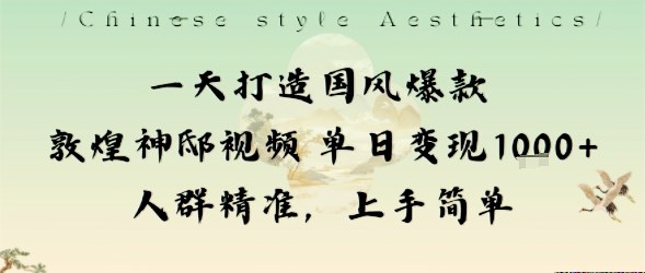 一天打造国风爆款敦煌神邸视频单日变现1k+人群精准，上手简单-老莫涯