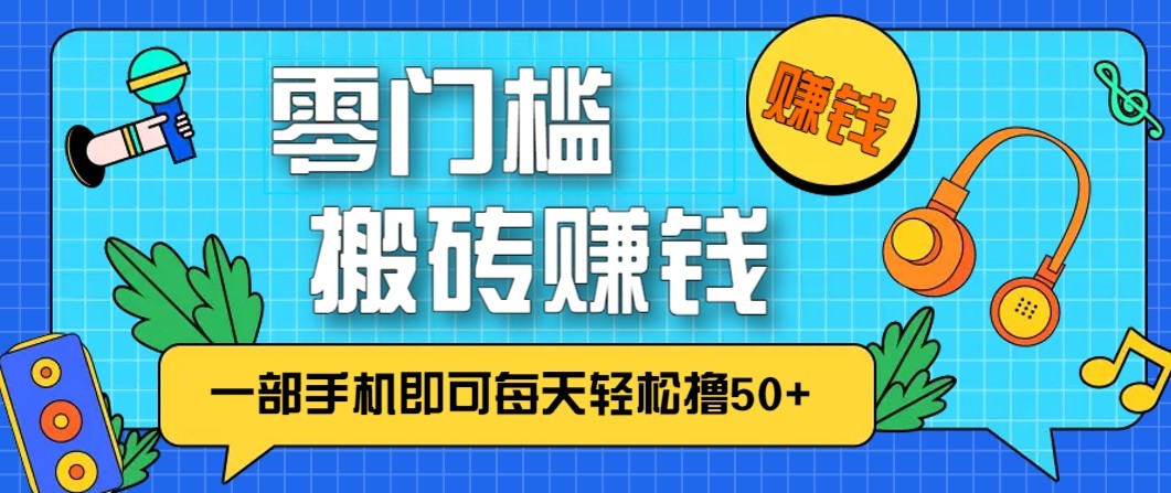 零成本零门槛无脑搬砖赚钱项目，只需一部手机即可每天轻松撸50+-老莫涯