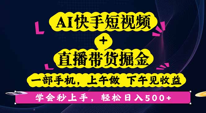 AI快手短视频+直播带货掘金，一部手机，上午做 下午见收益，学会秒上手…-老莫涯