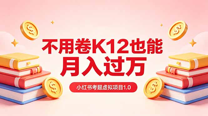 黄岛主小红书考题虚拟项目1.0：不用卷K12也能月入过万(价值2988的课程-老莫涯