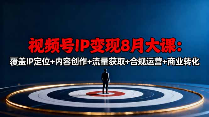 视频号IP变现8月大课，覆盖IP定位+内容创作+流量获取+合规运营+商业转化-老莫涯