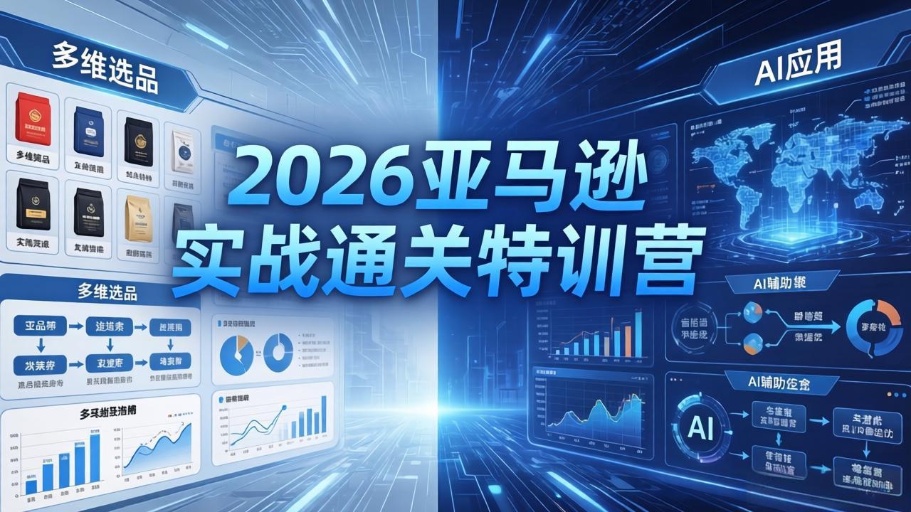 2026亚马逊实战通关特训营-26年4月30更新，多维选品+渐进式打法+AI应用，从0到1打造盈利店铺-老莫涯