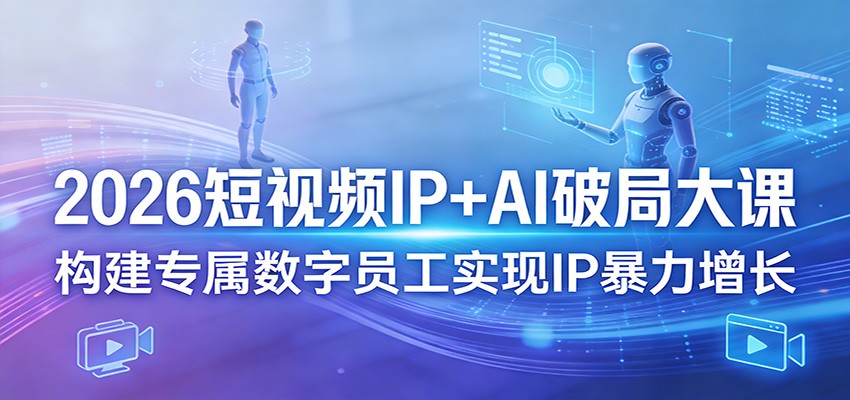 2026短视频IP+AI破局大课，构建专属数字员工实现IP暴力增长-老莫涯
