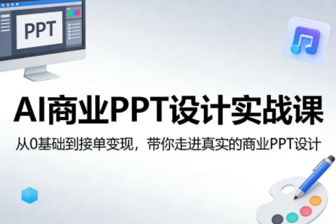 AI商业PPT设计实战课，从0基础到接单变现，带你走进真实的商业PPT设计-老莫涯