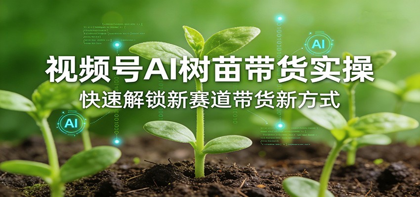 视频号AI树苗带货实操，快速解锁新赛道带货新方式-老莫涯