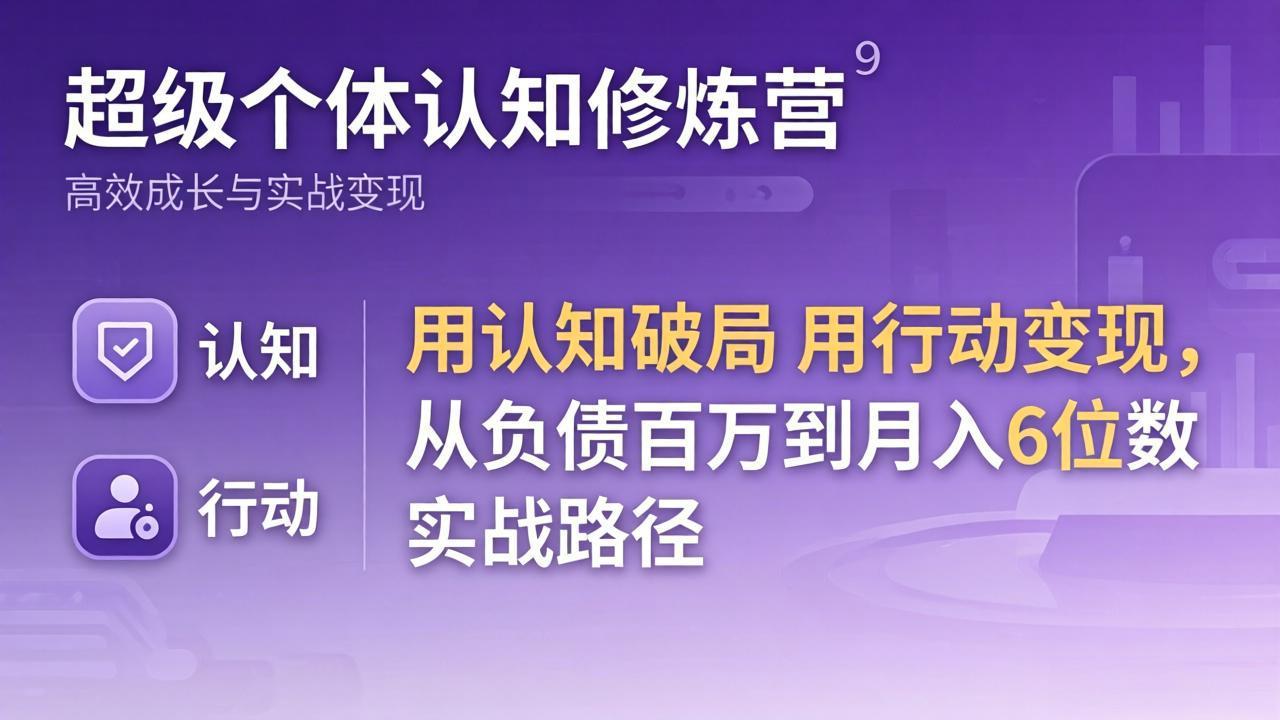 超级个体认知修炼营：用认知破局用行动变现，从负债百万到月入6位数实战路径-老莫涯