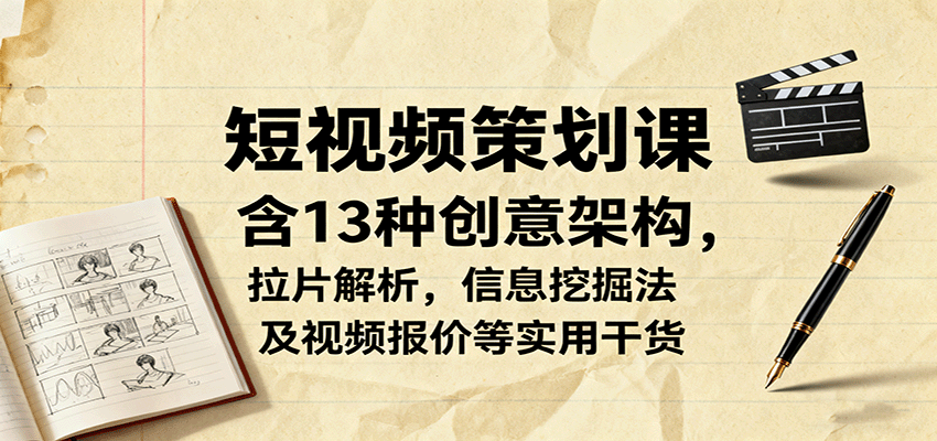 短视频策划课，含13种创意架构，拉片解析，信息挖掘法及视频报价等实用干货-老莫涯