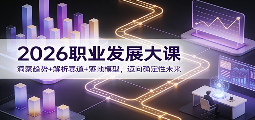 2026职业发展大课：洞察趋势+解析赛道+落地模型，迈向确定性未来-老莫涯