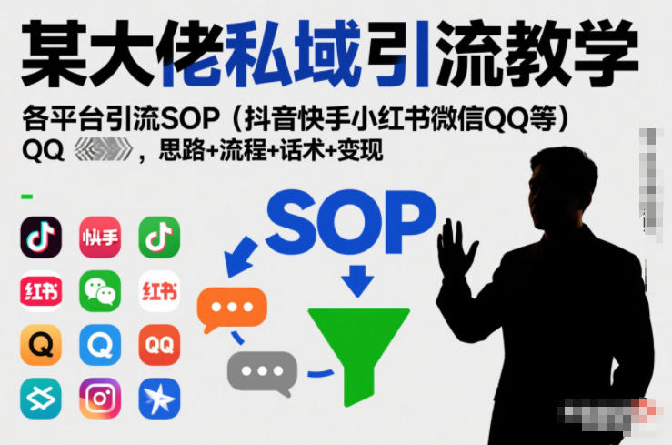 某大佬私域引流教学，各平台引流SOP(抖音快手小红书微信QQ等)，思路+流程+话术+变现-老莫涯