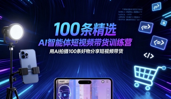 100条精选AI智能体短视频带货训练营，用AI拍摄100条好物分享短视频带货-老莫涯