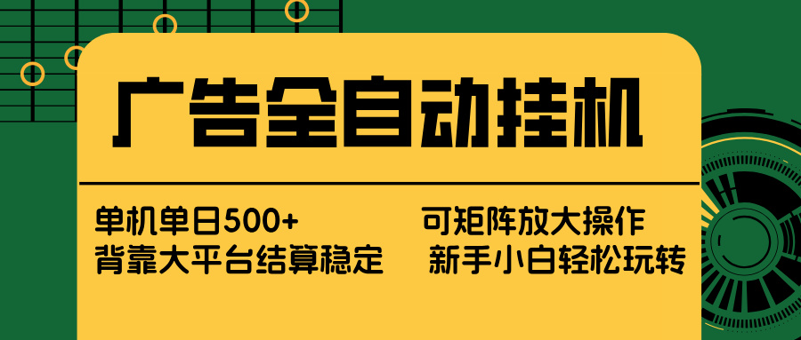 广告全自动挂机 单机单日500+ 矩阵放大 背靠大平台 绿色稳定 新手小白轻松玩转-老莫涯
