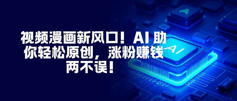 视频漫画新风口！AI 助你轻松原创，涨粉赚钱两不误！-老莫涯