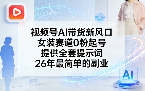 视频号AI带货新风口，女装赛道0粉起号，提供全套提示词，26年最简单的副业-老莫涯