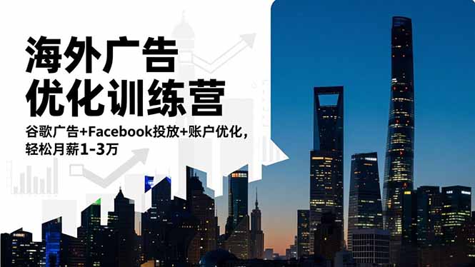海外广告优化训练营：谷歌广告+Facebook投放+账户优化，轻松月薪1-3万-老莫涯
