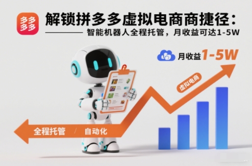解锁拼多多虚拟电商捷径：智能机器人全程托管，月收益可达1-5W【揭秘】-老莫涯
