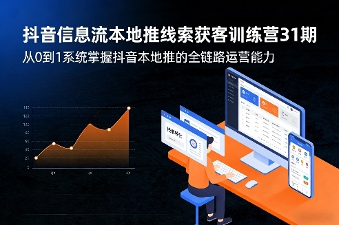 抖音信息流本地推线索获客训练营31期，从0到1系统掌握抖音本地推的全链路运营能力(更新0421)-老莫涯