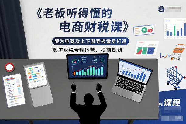 老板听得懂的电商财税课，专为电商及上下游老板量身打造，聚焦财税合规运营、提前规划-老莫涯