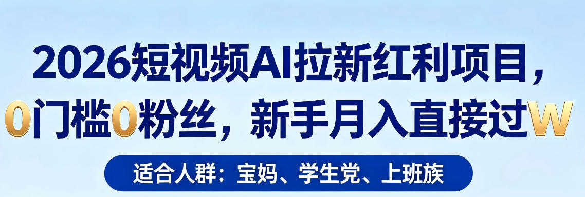 2026短视频AI拉新红利项目，0门槛0粉丝，新手月入直接过1W-老莫涯