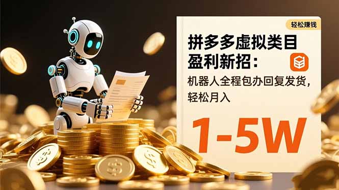 拼多多虚拟类目盈利新招：机器人全程包办回复发货，轻松月入 1-5W-老莫涯