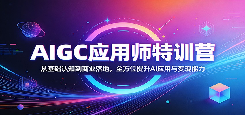 AIGC应用师特训营：从基础认知到商业落地，全方位提升AI应用与变现能力-老莫涯