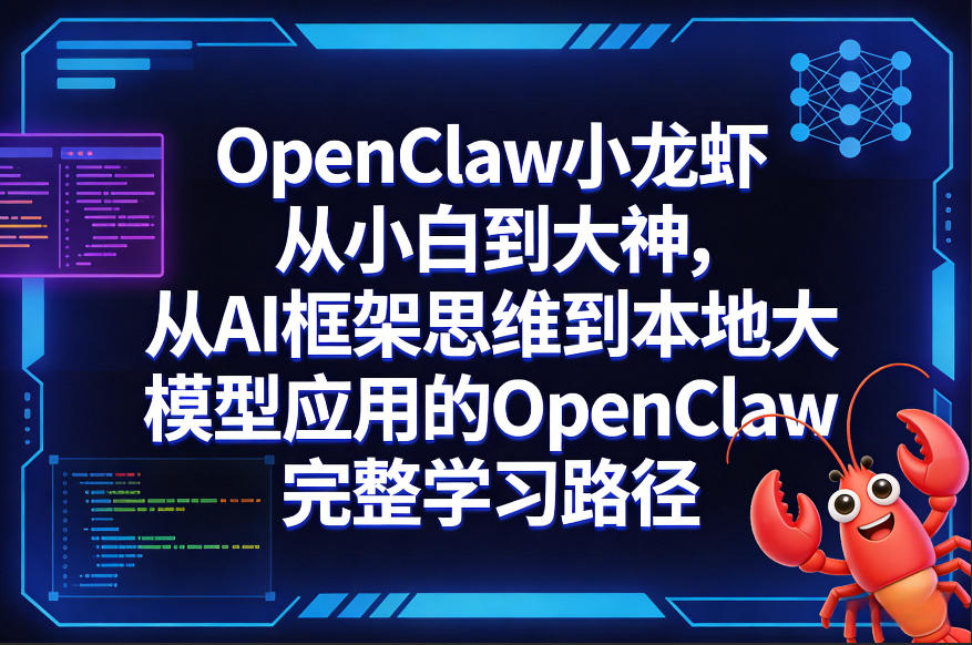 OpenClaw小龙虾从小白到大神，从AI框架思维到本地大模型应用的OpenClaw完整学习路径-老莫涯