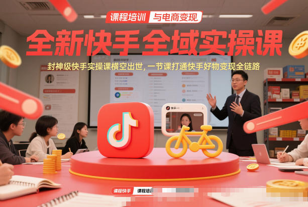 全新快手全域实操课，封神级快手实操课横空出世，一节课打通快手好物变现全链路-老莫涯