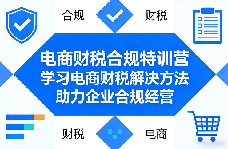 电商财税合规特训营，学习电商财税解决方法，助力企业合规经营-老莫涯