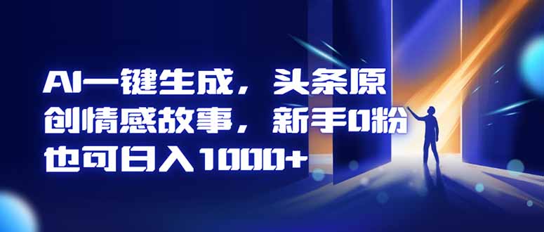 AI一键生成，头条原创情感故事，新手0粉也可日入1000+-老莫涯