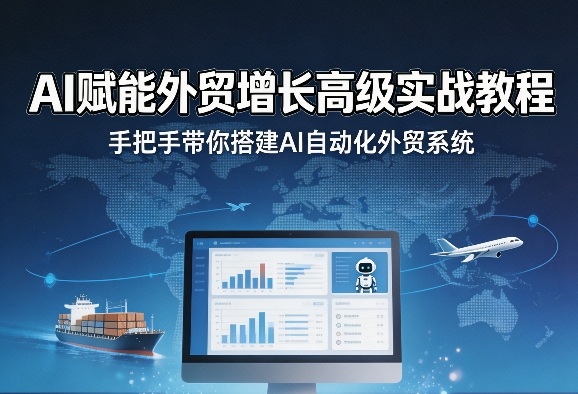 AI赋能外贸增长高级实战教程，手把手带你搭建AI自动化外贸系统-老莫涯