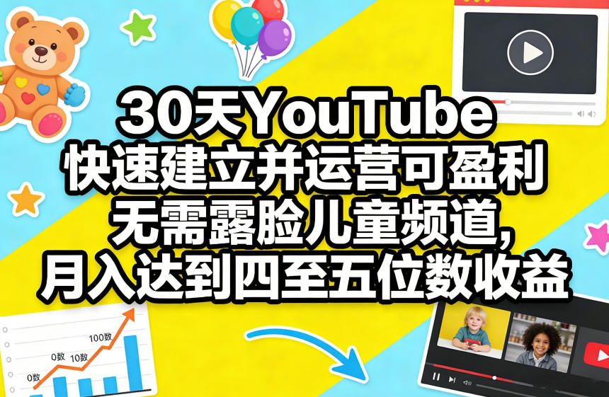 30天YouTube快速建立并运营可盈利无需露脸儿童频道，月入达到四至五位数收益-老莫涯